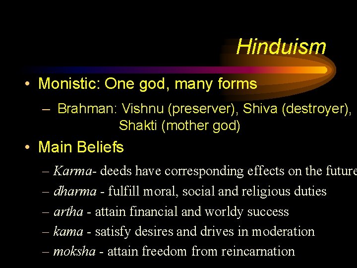 Hinduism • Monistic: One god, many forms – Brahman: Vishnu (preserver), Shiva (destroyer), Shakti