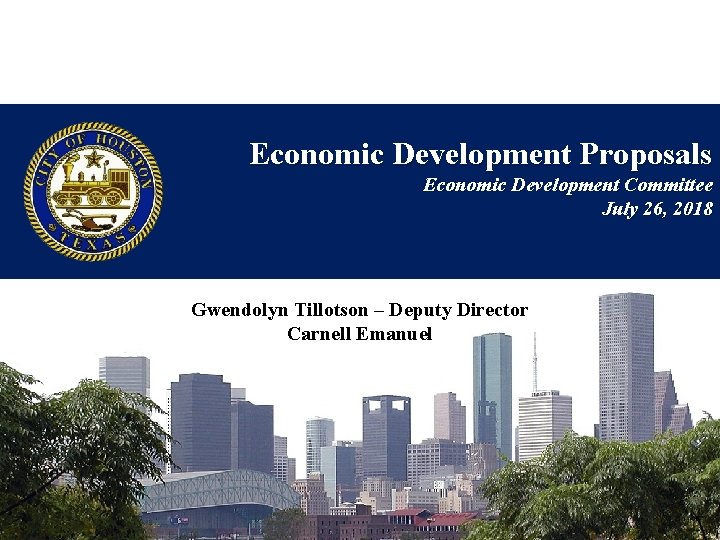 Economic Development Proposals Economic Development Committee July 26, 2018 Gwendolyn Tillotson – Deputy Director