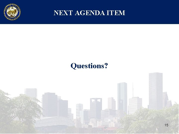 NEXT AGENDA ITEM Questions? 15 