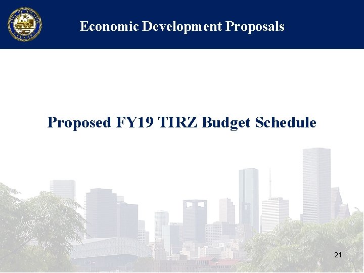 Economic Development Proposals Proposed FY 19 TIRZ Budget Schedule 21 