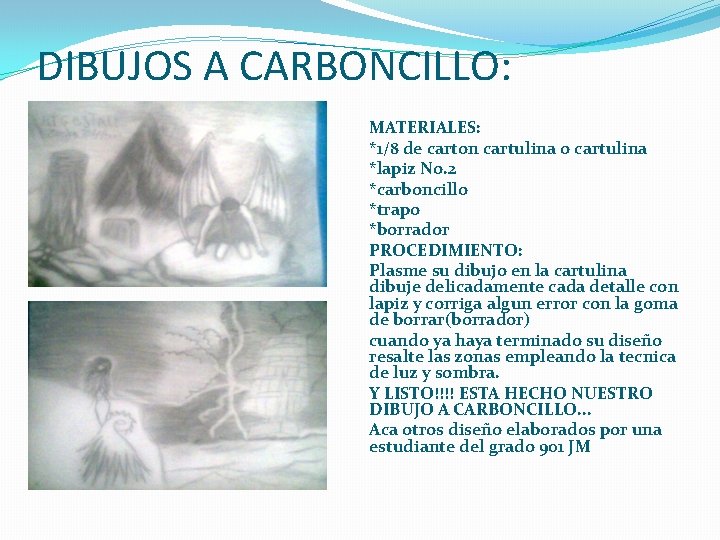 DIBUJOS A CARBONCILLO: MATERIALES: *1/8 de carton cartulina o cartulina *lapiz No. 2 *carboncillo