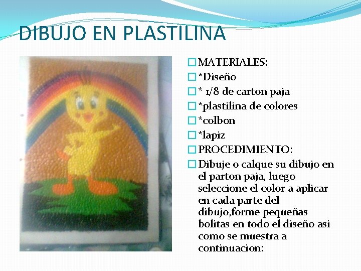 DIBUJO EN PLASTILINA �MATERIALES: �*Diseño �* 1/8 de carton paja �*plastilina de colores �*colbon