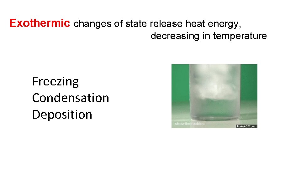 Exothermic changes of state release heat energy, decreasing in temperature Freezing Condensation Deposition 