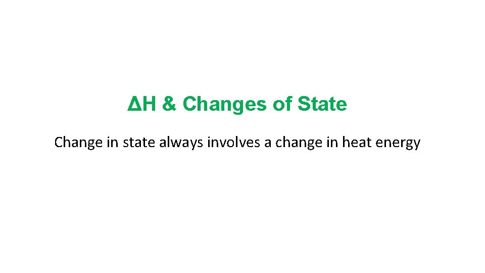 ΔH & Changes of State Change in state always involves a change in heat