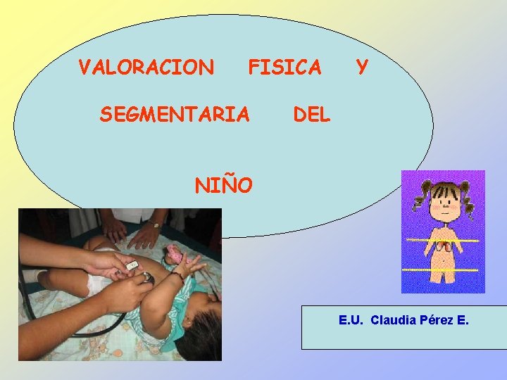 VALORACION FISICA SEGMENTARIA Y DEL NIÑO E. U. Claudia Pérez E. 