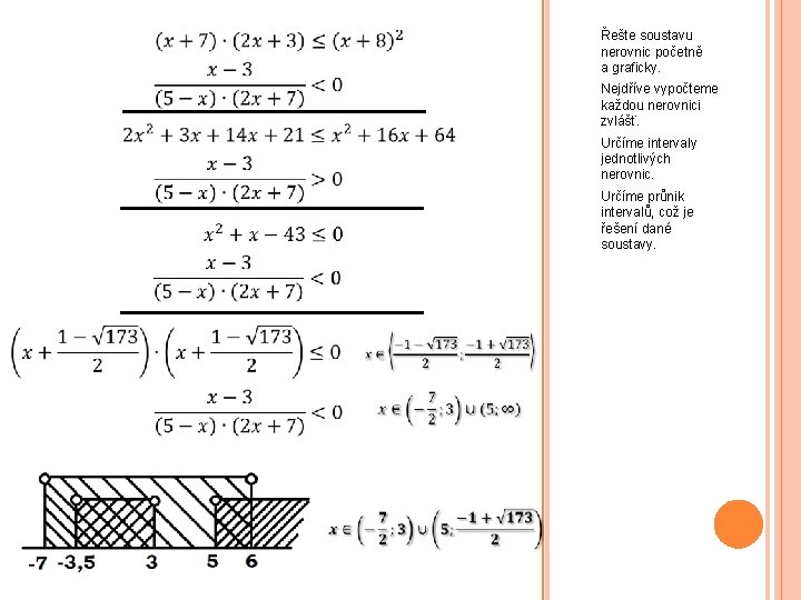Řešte soustavu nerovnic početně a graficky. Nejdříve vypočteme každou nerovnici zvlášť. Určíme intervaly jednotlivých