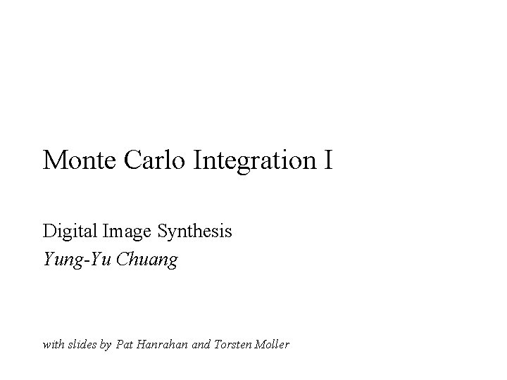 Monte Carlo Integration I Digital Image Synthesis Yung-Yu Chuang with slides by Pat Hanrahan