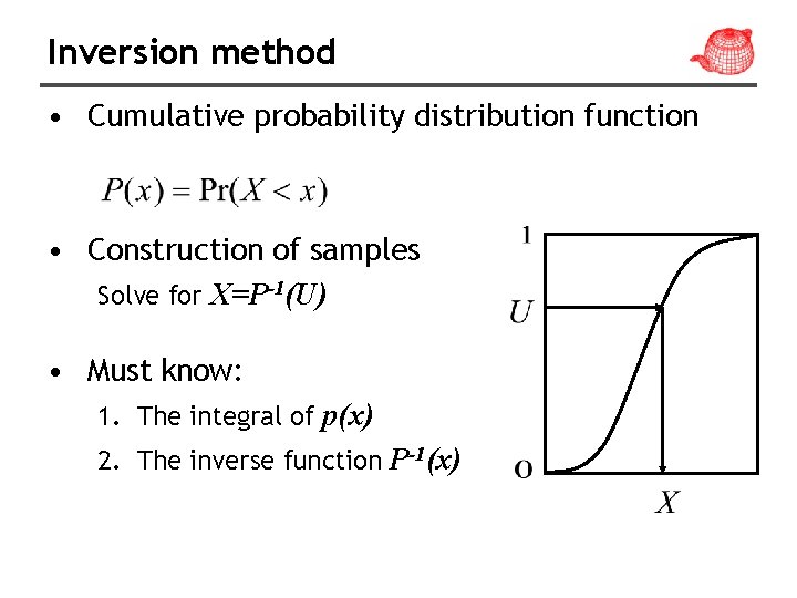 Inversion method • Cumulative probability distribution function • Construction of samples Solve for X=P-1(U)