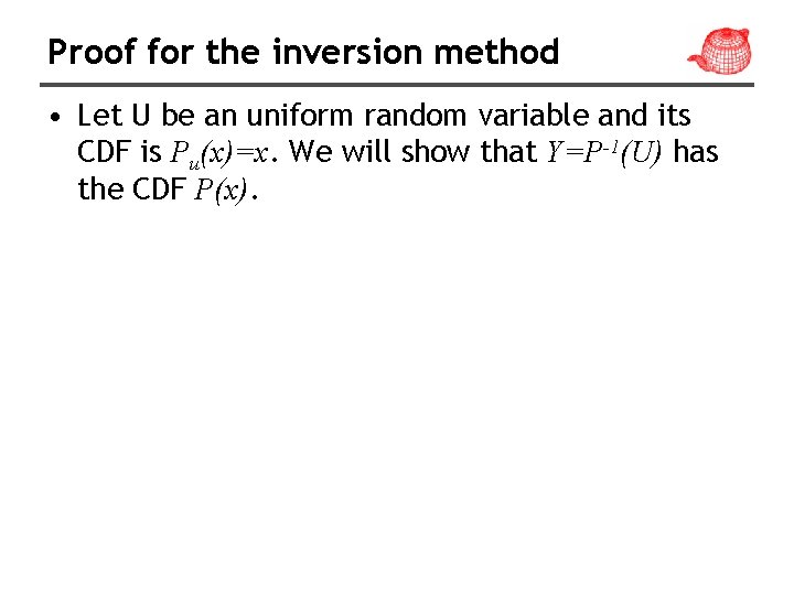 Proof for the inversion method • Let U be an uniform random variable and