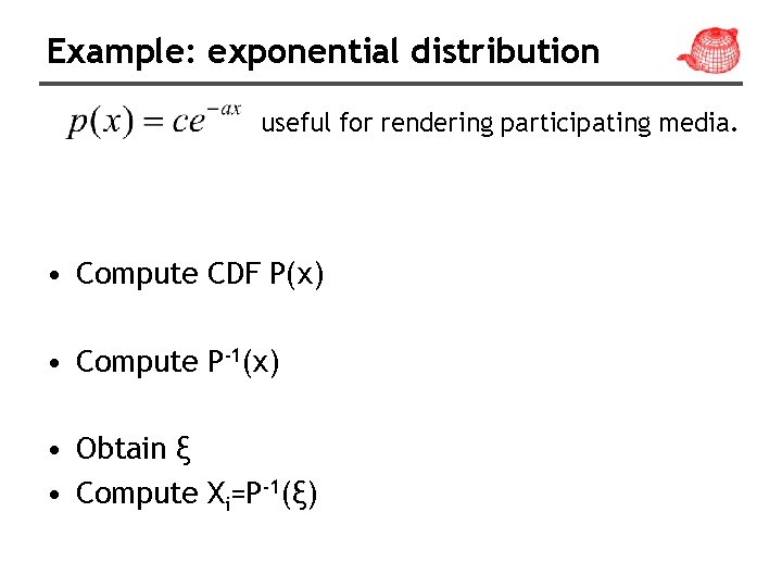 Example: exponential distribution useful for rendering participating media. • Compute CDF P(x) • Compute