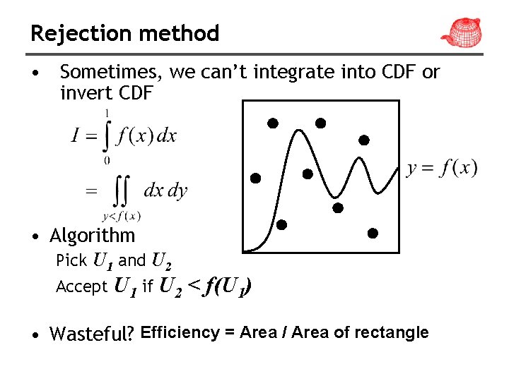 Rejection method • Sometimes, we can’t integrate into CDF or invert CDF • Algorithm