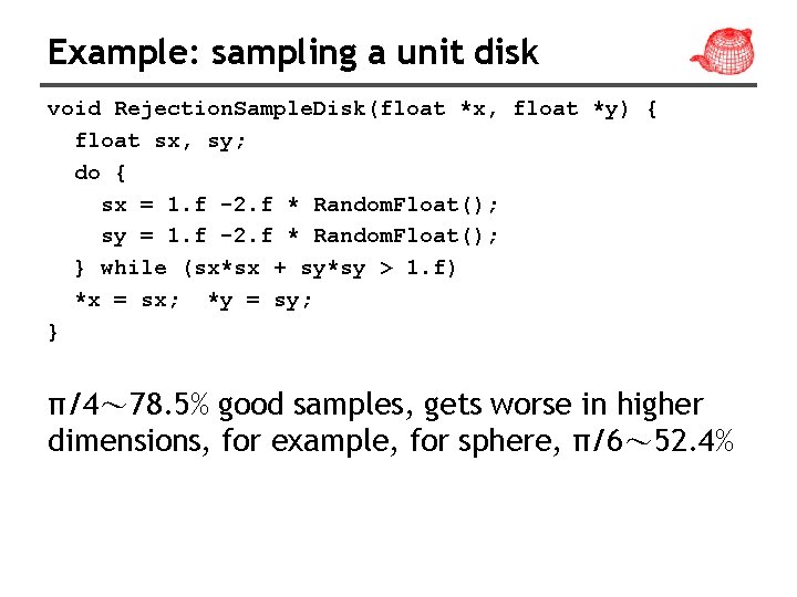 Example: sampling a unit disk void Rejection. Sample. Disk(float *x, float *y) { float