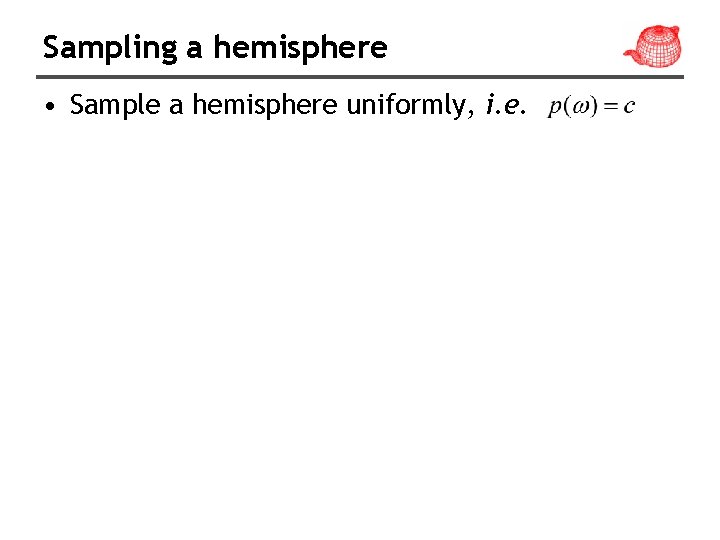 Sampling a hemisphere • Sample a hemisphere uniformly, i. e. 