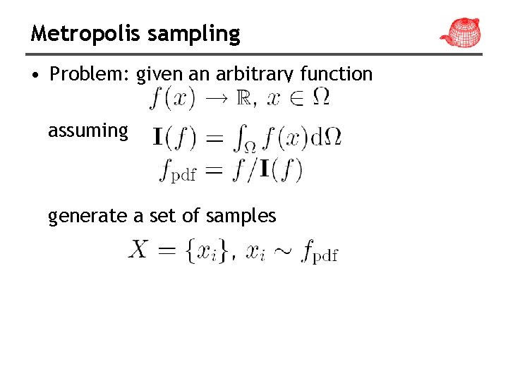 Metropolis sampling • Problem: given an arbitrary function assuming generate a set of samples