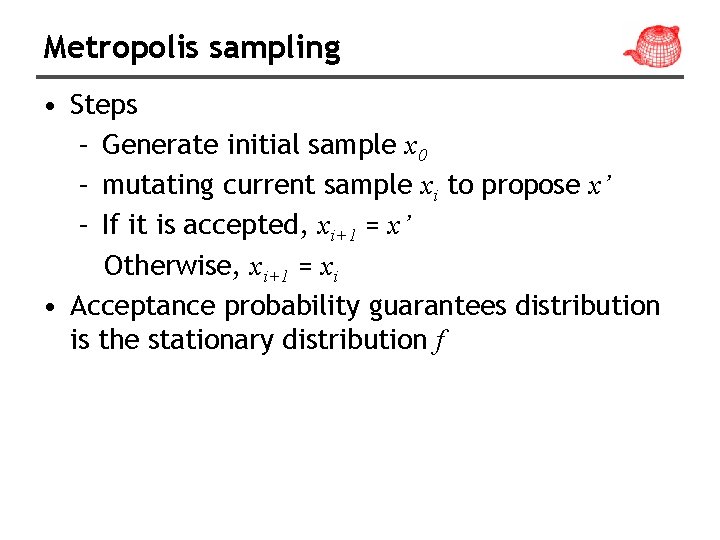 Metropolis sampling • Steps – Generate initial sample x 0 – mutating current sample