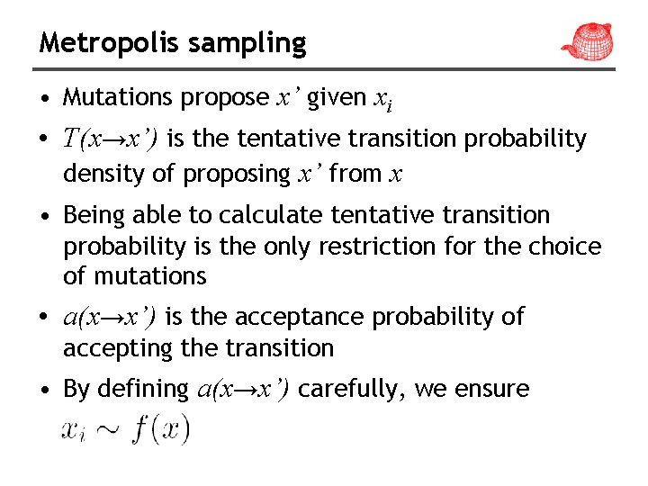 Metropolis sampling • Mutations propose x’ given xi • T(x→x’) is the tentative transition