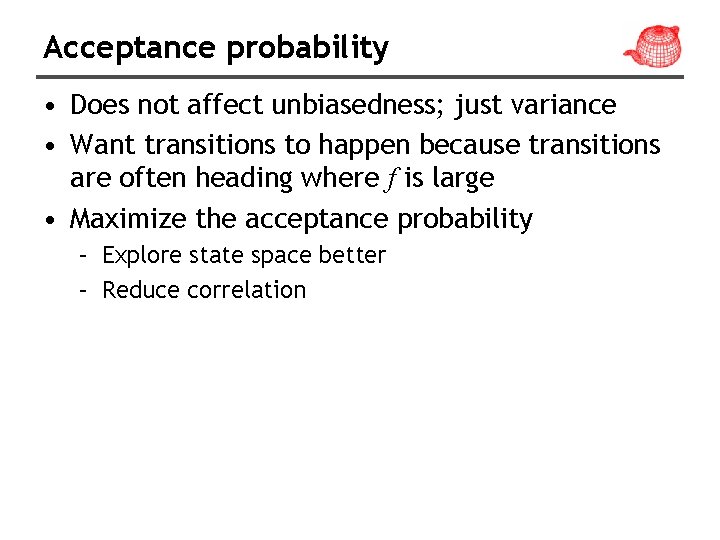 Acceptance probability • Does not affect unbiasedness; just variance • Want transitions to happen