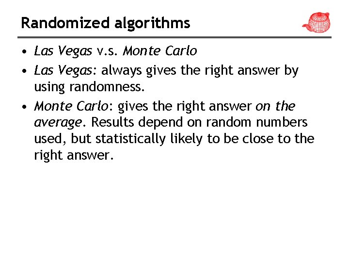 Randomized algorithms • Las Vegas v. s. Monte Carlo • Las Vegas: always gives