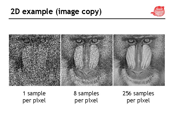 2 D example (image copy) 1 sample per pixel 8 samples per pixel 256