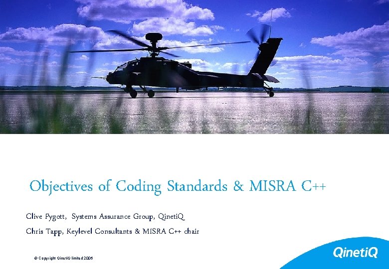 Objectives of Coding Standards & MISRA C++ Clive Pygott, Systems Assurance Group, Qineti. Q