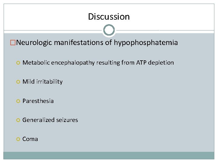 Discussion �Neurologic manifestations of hypophosphatemia Metabolic encephalopathy resulting from ATP depletion Mild irritability Paresthesia