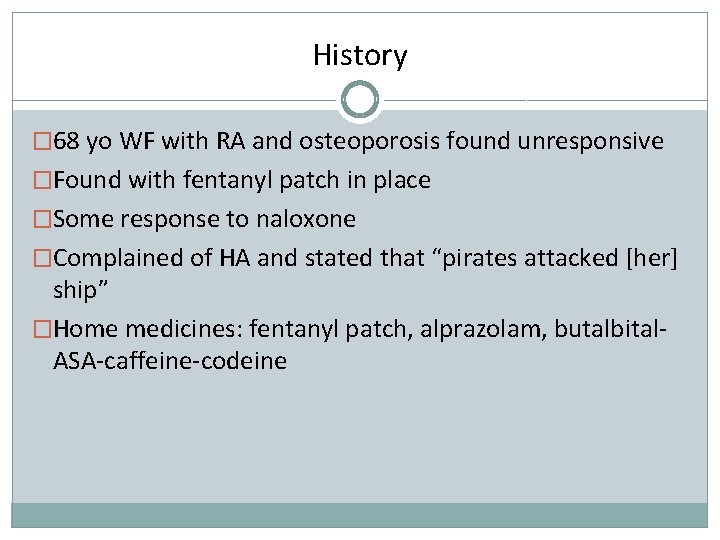 History � 68 yo WF with RA and osteoporosis found unresponsive �Found with fentanyl