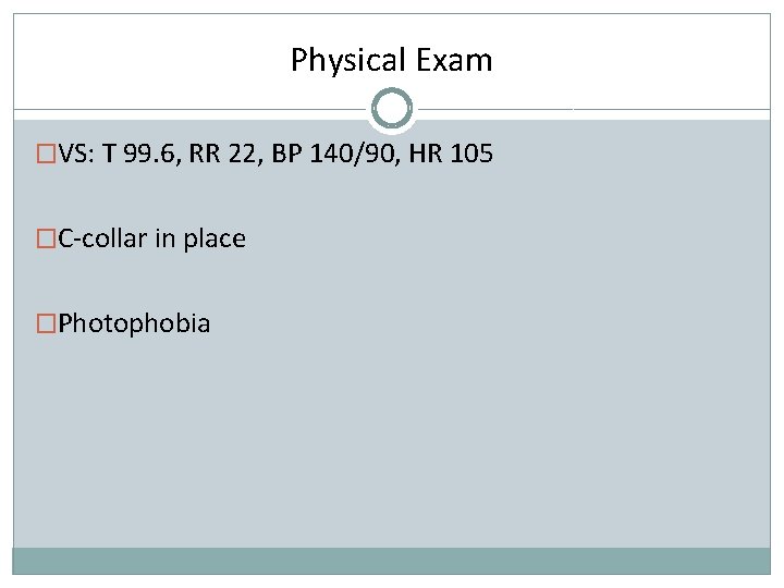 Physical Exam �VS: T 99. 6, RR 22, BP 140/90, HR 105 �C-collar in