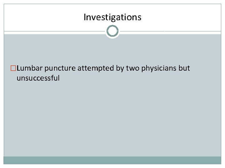 Investigations �Lumbar puncture attempted by two physicians but unsuccessful 