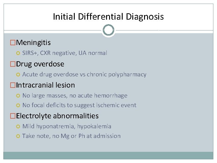 Initial Differential Diagnosis �Meningitis SIRS+, CXR negative, UA normal �Drug overdose Acute drug overdose