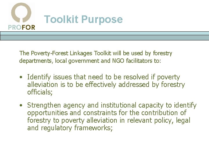 Toolkit Purpose The Poverty-Forest Linkages Toolkit will be used by forestry departments, local government