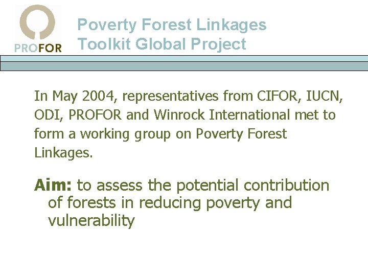 Poverty Forest Linkages Toolkit Global Project In May 2004, representatives from CIFOR, IUCN, ODI,
