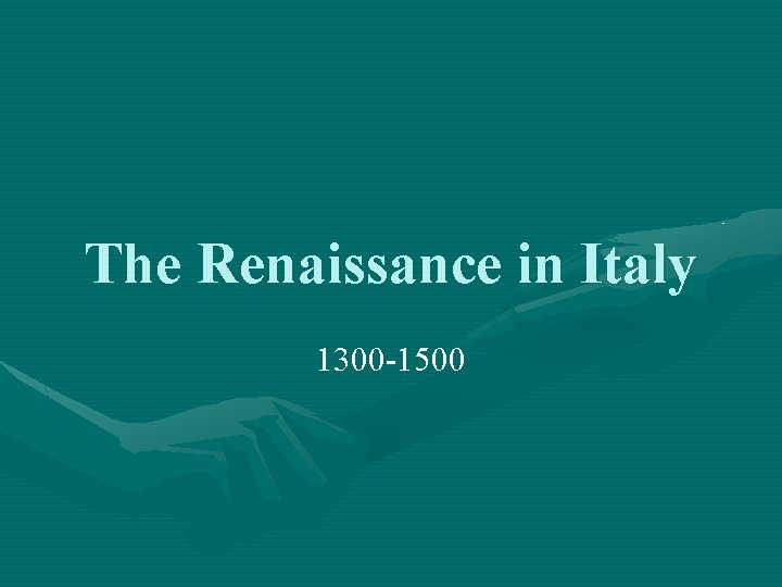 The Renaissance in Italy 1300 -1500 