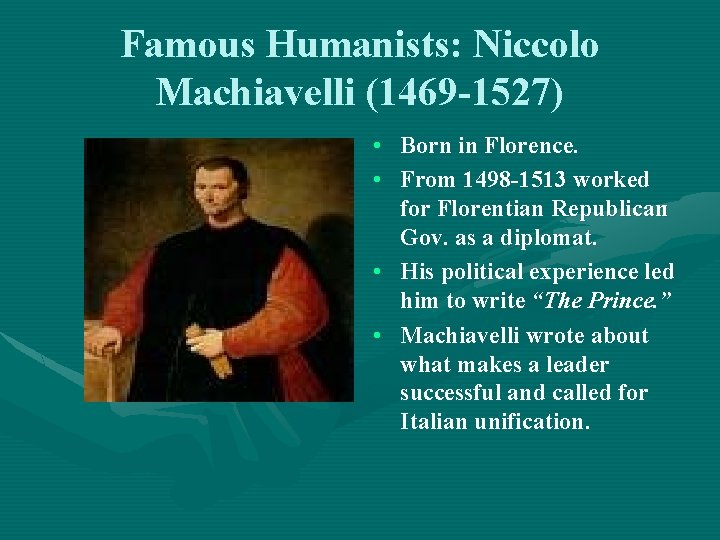 Famous Humanists: Niccolo Machiavelli (1469 -1527) • Born in Florence. • From 1498 -1513