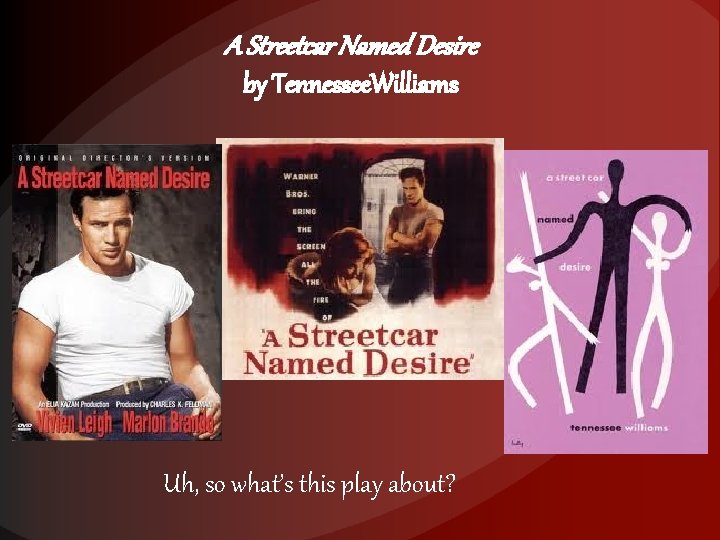 A Streetcar Named Desire by Tennessee. Williams Uh, so what’s this play about? 