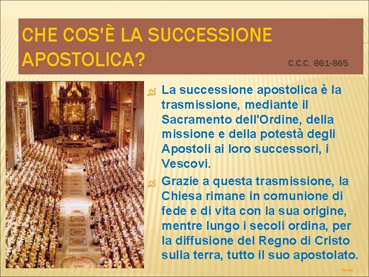 CHE COS'È LA SUCCESSIONE APOSTOLICA? C. C. C. 861 -865 La successione apostolica è