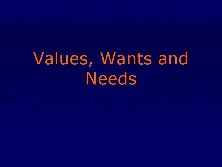 Values, Wants and Needs 