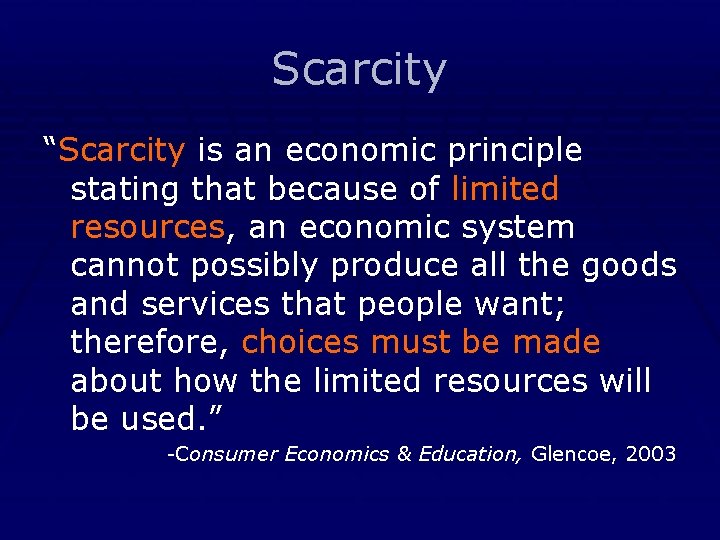 Scarcity “Scarcity is an economic principle stating that because of limited resources, an economic