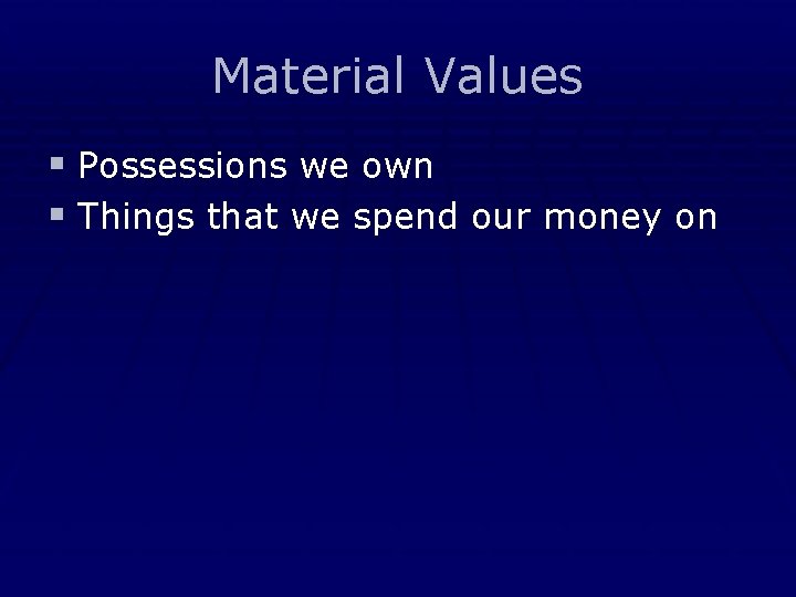 Material Values § Possessions we own § Things that we spend our money on