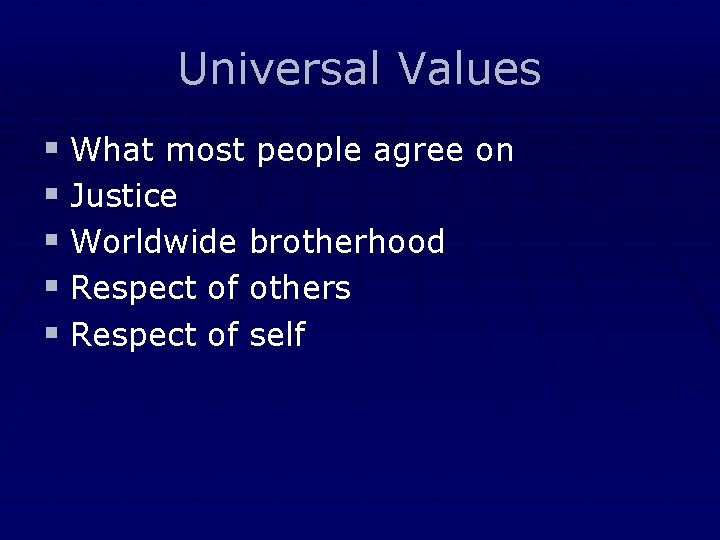 Universal Values § What most people agree on § Justice § Worldwide brotherhood §