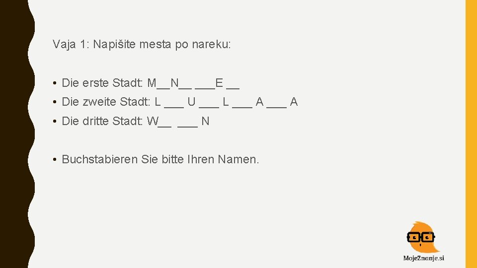 Vaja 1: Napišite mesta po nareku: • Die erste Stadt: M__N__ ___E __ •