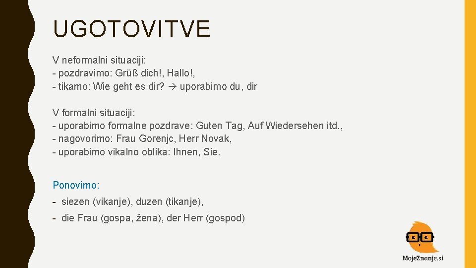 UGOTOVITVE V neformalni situaciji: - pozdravimo: Grüß dich!, Hallo!, - tikamo: Wie geht es