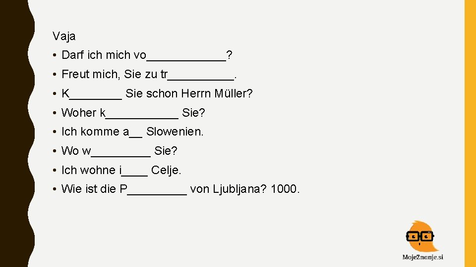 Vaja • Darf ich mich vo______? • Freut mich, Sie zu tr_____. • K____