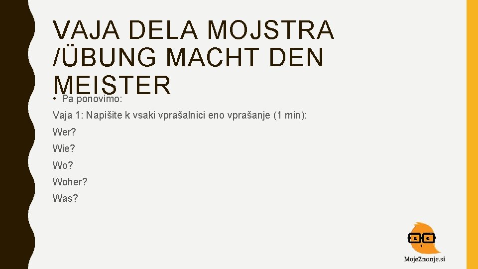 VAJA DELA MOJSTRA /ÜBUNG MACHT DEN MEISTER • Pa ponovimo: Vaja 1: Napišite k