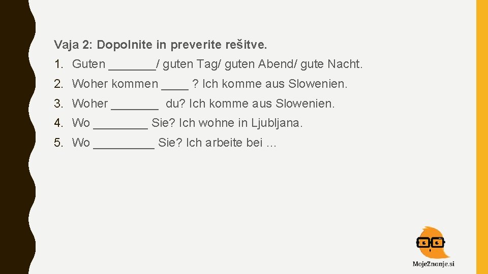 Vaja 2: Dopolnite in preverite rešitve. 1. Guten _______/ guten Tag/ guten Abend/ gute