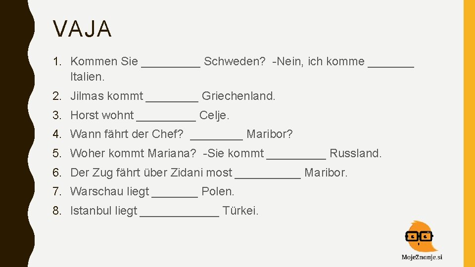 VAJA 1. Kommen Sie _____ Schweden? -Nein, ich komme _______ Italien. 2. Jilmas kommt