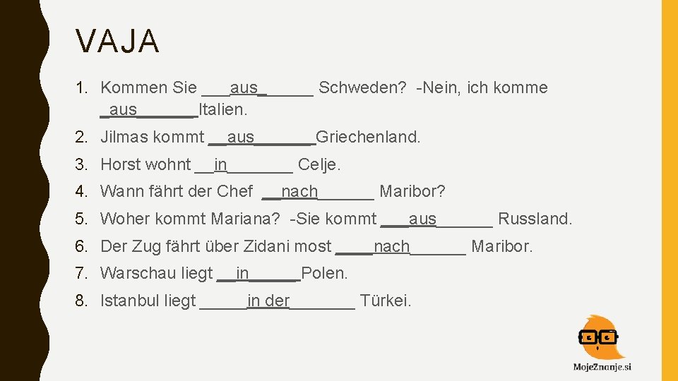 VAJA 1. Kommen Sie ___aus______ Schweden? -Nein, ich komme _aus______ Italien. 2. Jilmas kommt