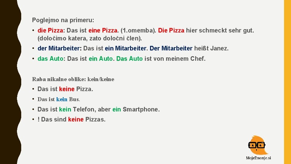 Poglejmo na primeru: • die Pizza: Das ist eine Pizza. (1. omemba). Die Pizza