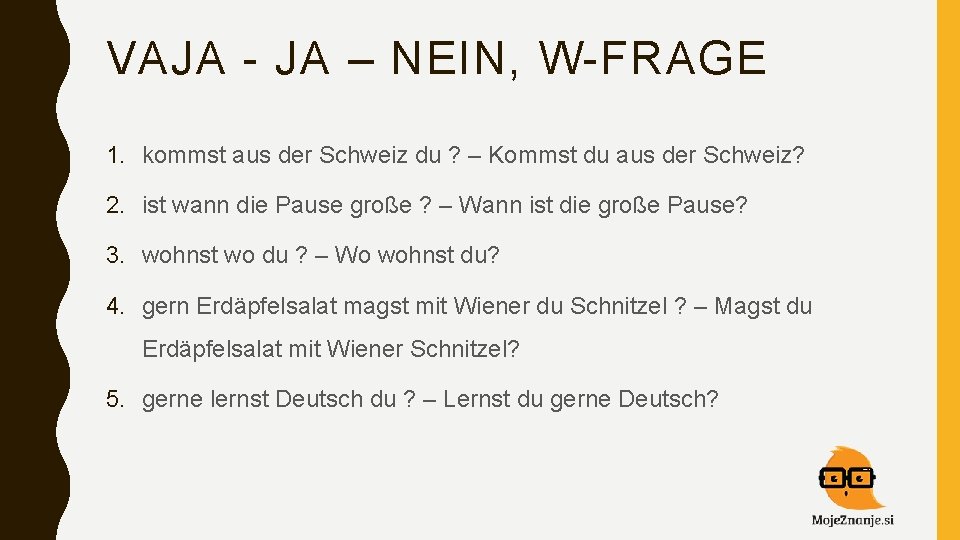 VAJA - JA – NEIN, W-FRAGE 1. kommst aus der Schweiz du ? –