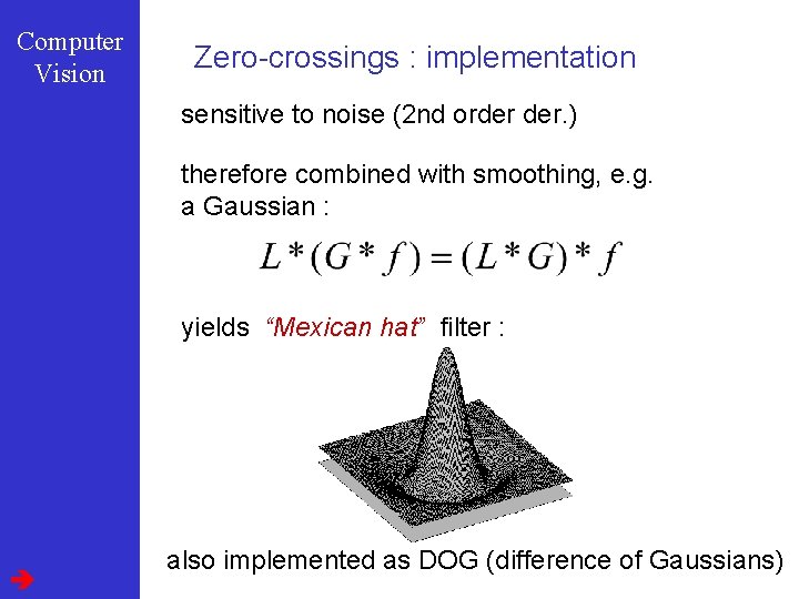 Computer Vision Zero-crossings : implementation sensitive to noise (2 nd order der. ) therefore