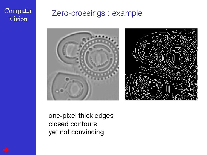 Computer Vision Zero-crossings : example one-pixel thick edges closed contours yet not convincing 